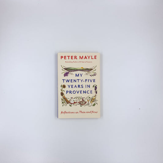 My Twenty-Five Years in Provence: Reflections on Then and Now - Peter Mayle