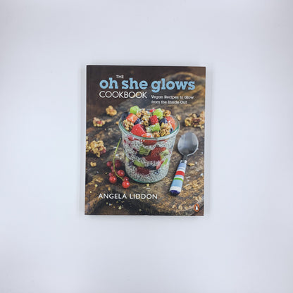 The Oh She Glows Cookbook: Vegan Recipes To Glow From The Inside Out - Angela Liddon