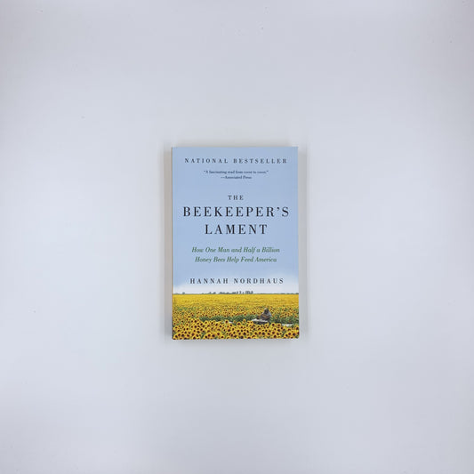 The Beekeeper's Lament: How One Man and Half a Billion Honey Bees Help Feed America - Hannah Nordhaus
