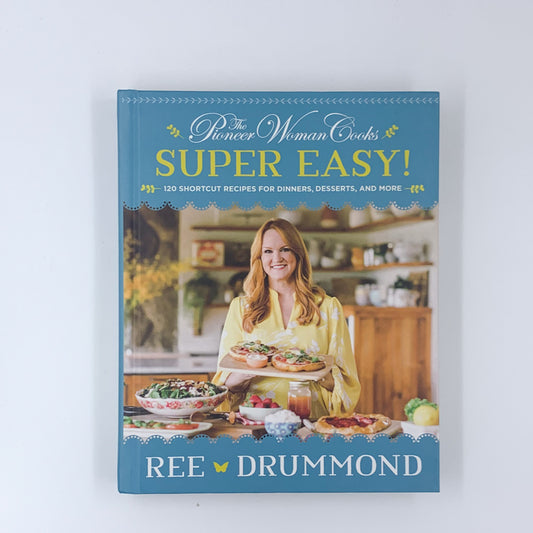 The Pioneer Woman Cooks—Super Easy!: 120 Shortcut Recipes for Dinners, Desserts, and More - Ree Drummond