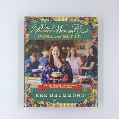 The Pioneer Woman Cooks: Come and Get It! Simple, Scrumptious Recipes for Crazy Busy Lives - Ree Drummond