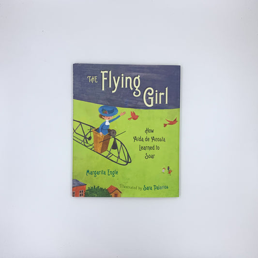 The Flying Girl: How Aida de Acosta Learned to Soar - Margarita Engle & Sara Palacios