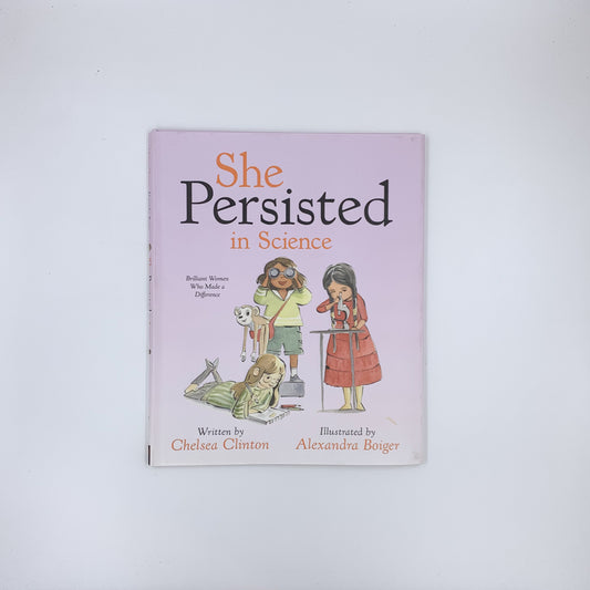 She Persisted in Science: Brilliant Women Who Made a Difference - Chelsea Clinton & Alexandra Boiger