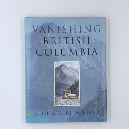 Vanishing British Columbia - Michael Kluckner