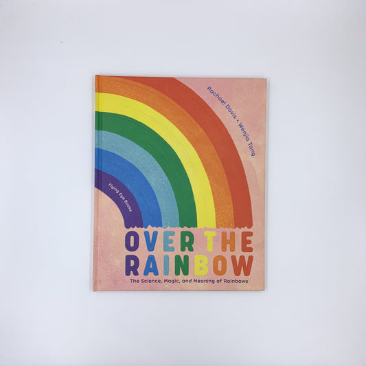 Over the Rainbow: The Science, Magic and Meaning of Rainbows - Rachael Davis & Wenjia Tang