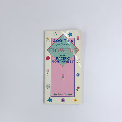 200 Tips for Growing Flowers in the Pacific Northwest - Barbara Ashmun (SIGNED)