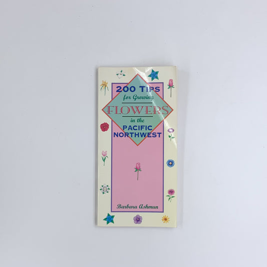 200 Tips for Growing Flowers in the Pacific Northwest - Barbara Ashmun (SIGNED)