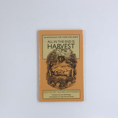 All in the End is Harvest: An Anthology for Those Who Grieve - Agnes Whitaker