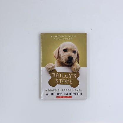 Bailey's Story: A Dog's Purpose Novel - W. Bruce Cameron