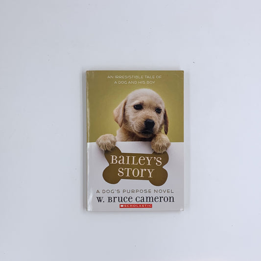 Bailey's Story: A Dog's Purpose Novel - W. Bruce Cameron