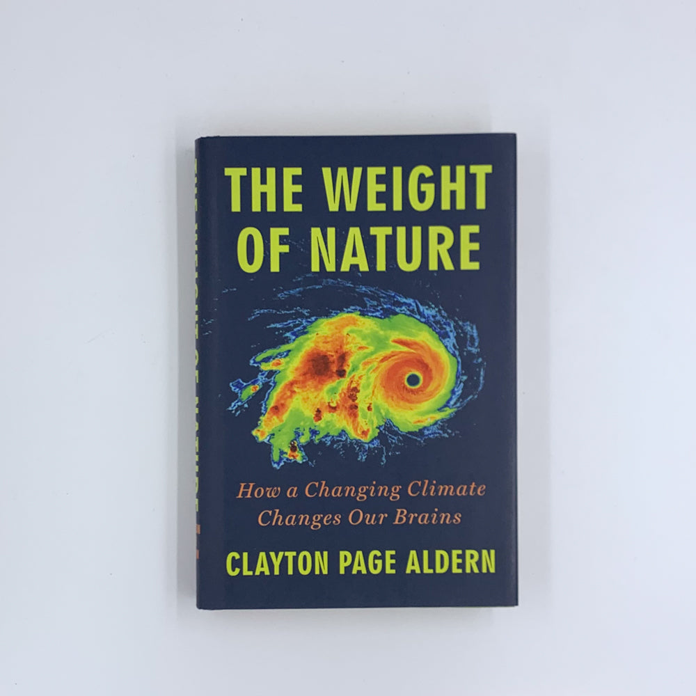 The Weight of Nature: How a Changing Climate Changes Our Brains - Clayton Page Aldern