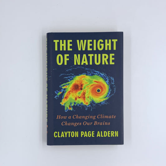The Weight of Nature: How a Changing Climate Changes Our Brains - Clayton Page Aldern