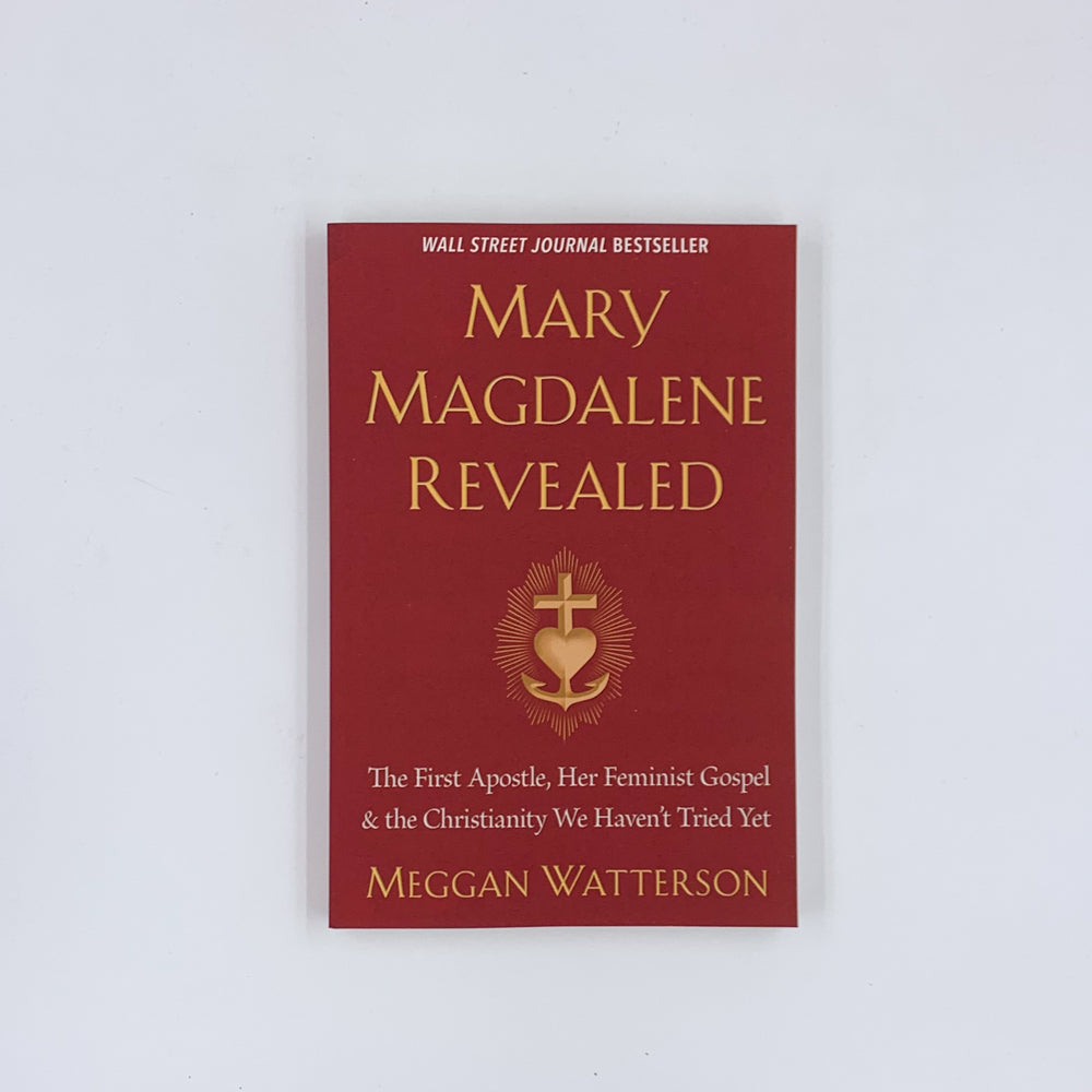 Mary Magdalene Revealed: The First Apostle, Her Feminist Gospel & the Christianity We Haven't Tried Yet - Meggan Watterson