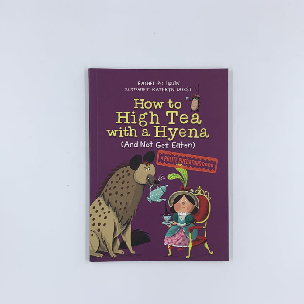 How to High Tea with a Hyena (and Not Get Eaten): A Polite Predators Book - Rachel Poliquin & Kathryn Durst