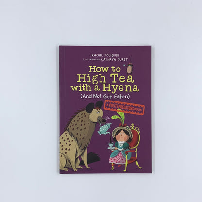 How to High Tea with a Hyena (and Not Get Eaten): A Polite Predators Book - Rachel Poliquin & Kathryn Durst