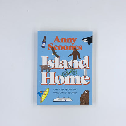 Island Home: Out and About on Vancouver Island - Anny Scoones
