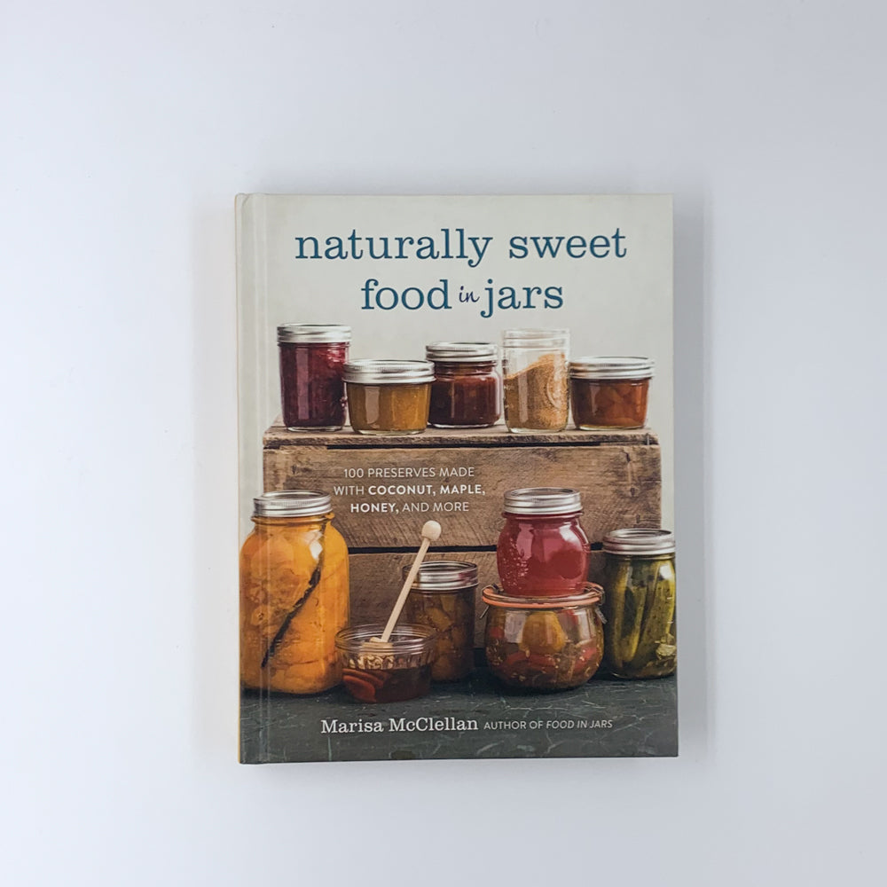 Naturally Sweet Food in Jars: 100 Preserves Made with Coconut, Maple, Honey, and More - Marisa McClellan