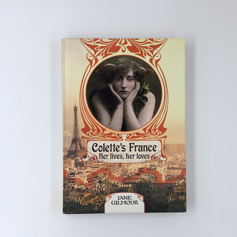 Colette's France: Her lives, her loves - Jane Gilmour