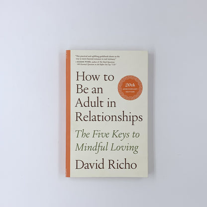 How Be An Adult In Relationships: The Five Keys to Mindful Loving - David Richo