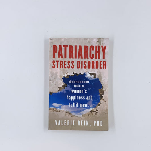 Patriarchy Stress Disorder: The Invisible Inner Barrier to Women's Happiness and Fulfillment - Valerie Rein