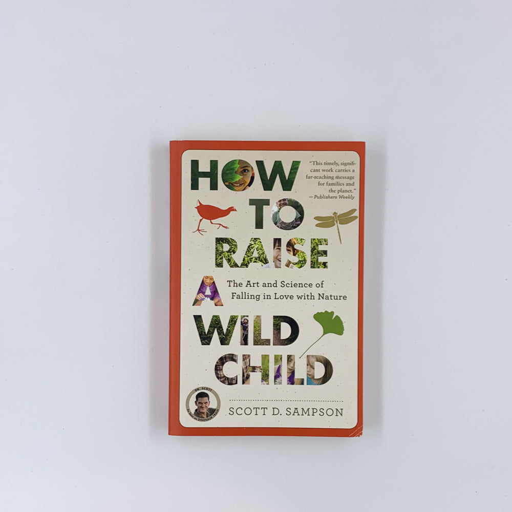 Comment élever un enfant sauvage : l'art et la science de tomber amoureux de la nature - Scott D. Sampson