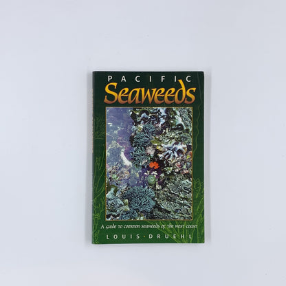 Pacific Seaweeds: Updated and Expanded Edition - Louis Druehl