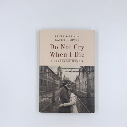 Do Not Cry When I Die: A Holocaust Memoir - Renee Salt  & Kate Thompson