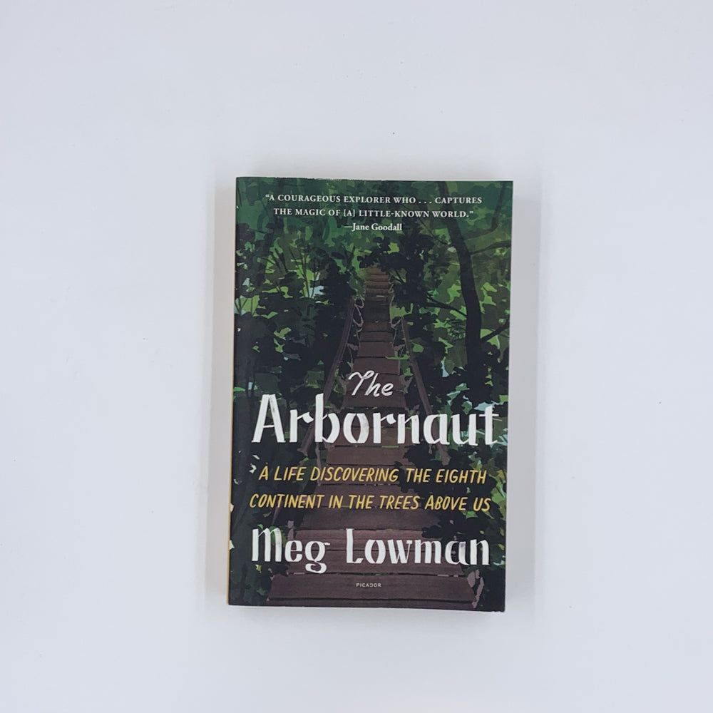 The Arbornaut: A Life Discovering the Eighth Continent in the Trees Above Us - Meg Lowman