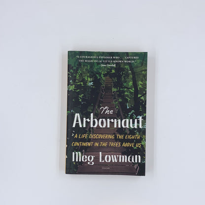 The Arbornaut: A Life Discovering the Eighth Continent in the Trees Above Us - Meg Lowman