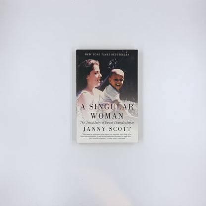 A Singular Woman: The Untold Story of Barack Obama's Mother - Janny Scott