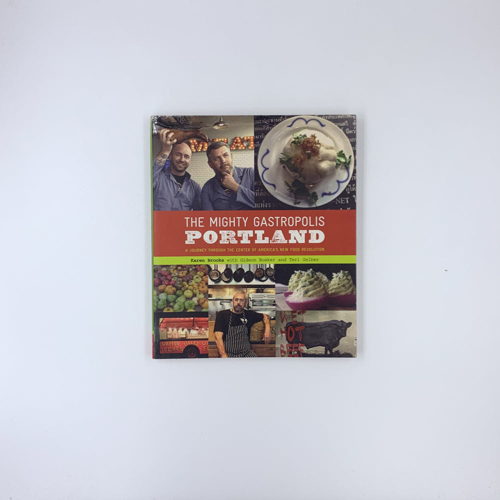 The Mighty Gastropolis: Portland: A Journey Through the Center of America's New Food Revolution - Karen Brooks ,  Teri Gelber  (With)