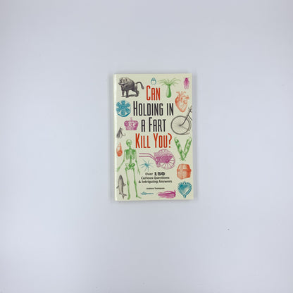 Can Holding in a Fart Kill You?: Over 150 Curious Questions and Intriguing Answers - Andrew Thompson
