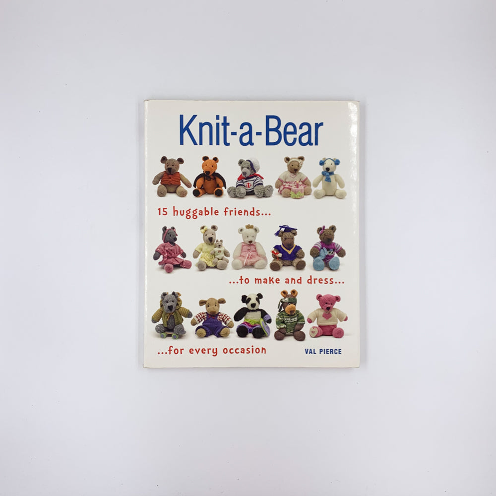 Knit-a-Bear: 15 huggable friends to make and dress for every occasion - Val Pierce