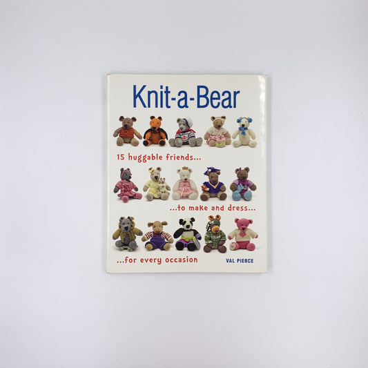 Knit-a-Bear: 15 huggable friends to make and dress for every occasion - Val Pierce
