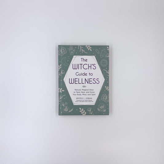 The Witch's Guide to Wellness: Natural, Magical Ways to Treat, Heal, and Honor Your Body, Mind, and Spirit - Krystle L. Jordan ,  Arin Murphy-Hiscock  (Foreword)