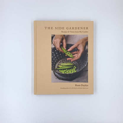 The Side Gardener: Recipes & Notes from My Garden - Rosie Daykin