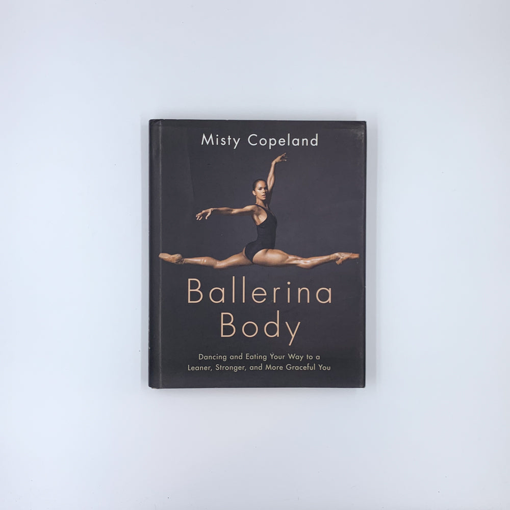 Ballerina Body: Dancing and Eating Your Way to a Leaner, Stronger, and More Graceful You - Misty Copeland