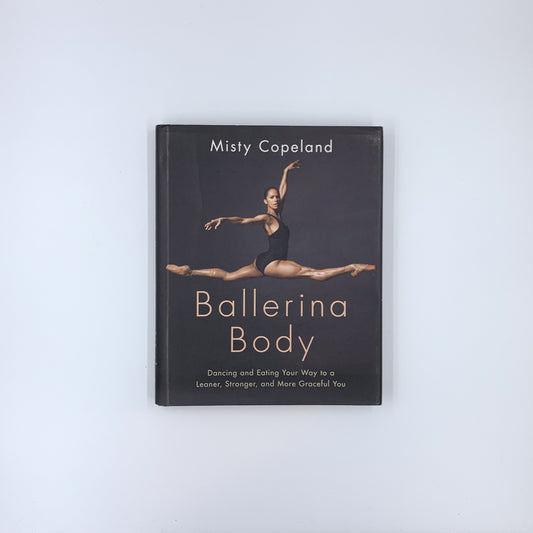 Ballerina Body: Dancing and Eating Your Way to a Leaner, Stronger, and More Graceful You - Misty Copeland