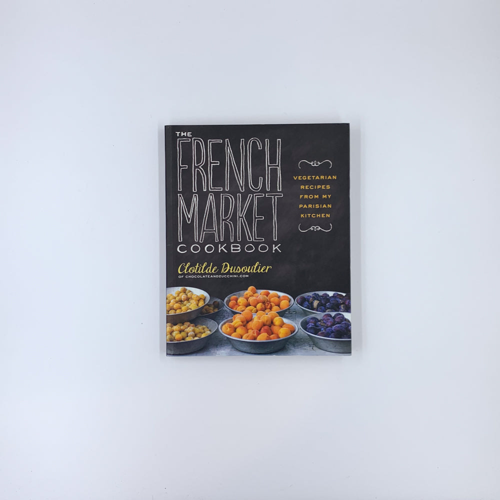 The French Market Cookbook: Vegetarian Recipes from My Parisian Kitchen - Clotilde Dusoulier