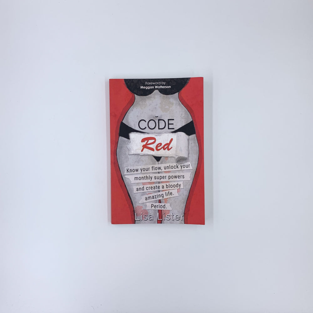 Code Red: Know Your Flow, Unlock Your Monthly Super Powers and Create a Bloody Amazing Life. Period - Lisa Lister