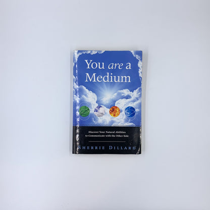 You Are a Medium: Discover Your Natural Abilities to Communicate with the Other Side - Sherrie Dillard
