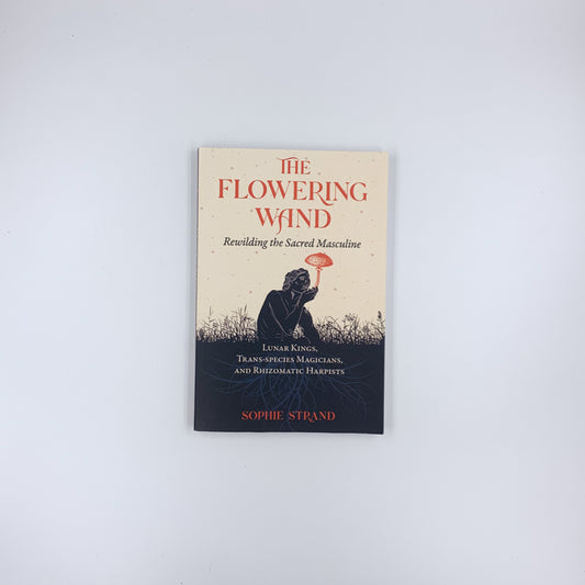 The Flowering Wand: Rewilding the Sacred Masculine - Sophie Strand