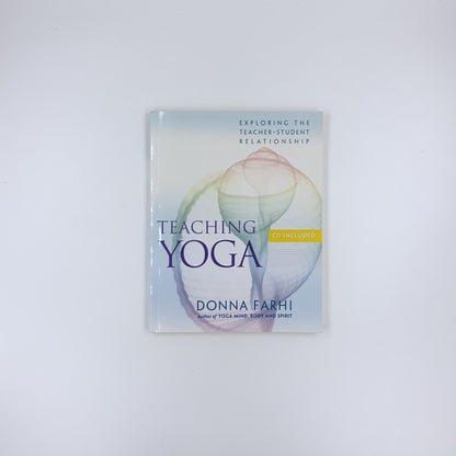 Teaching Yoga: Exploring the Teacher-Student Relationship - Donna Farhi