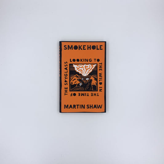 Smoke Hole: Looking to the Wild in the Time of the Spyglass - Martin Shaw