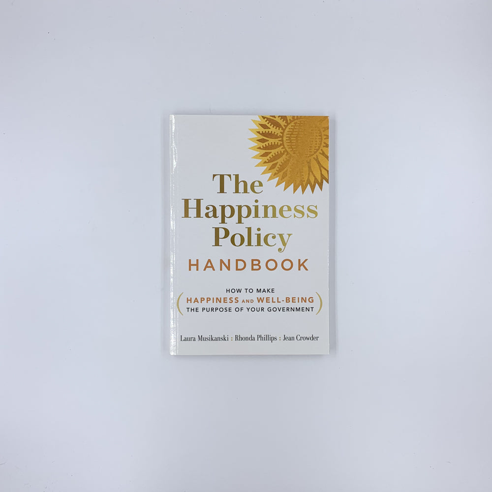 The Happiness Policy Handbook: How to Make Happiness and Well-Being the Purpose of Your Government - Laura Musikanski, Rhonda Phillips & Jean Crowder