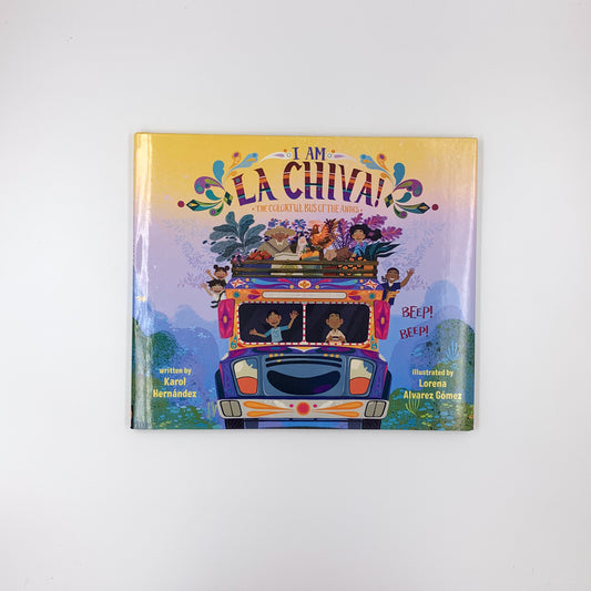 I Am La Chiva!: The Colorful Bus of the Andes - Karol Hernández & Lorena Alvarez Gomez
