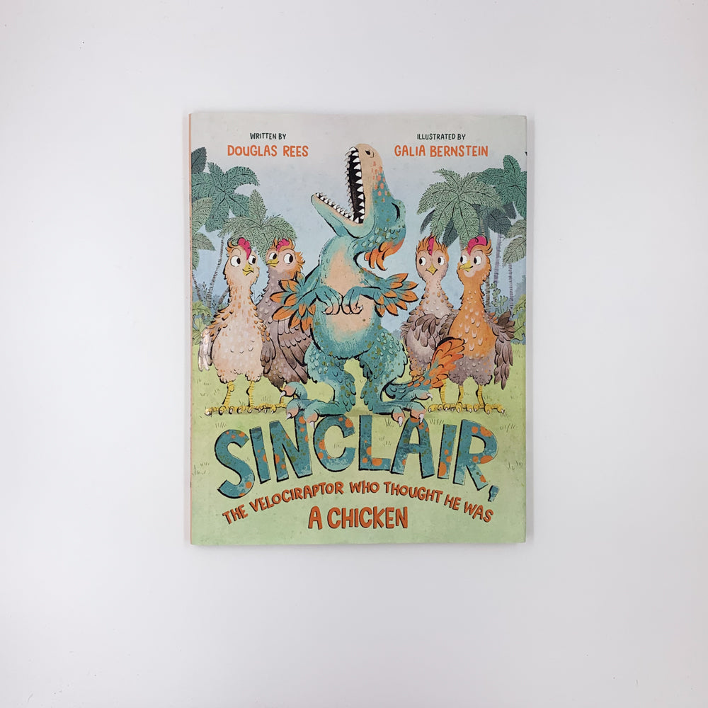 Sinclair, the Velociraptor Who Thought He Was a Chicken - Douglas Rees & Galia Bernstein