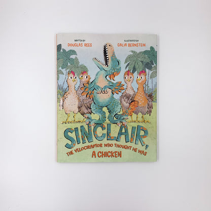 Sinclair, the Velociraptor Who Thought He Was a Chicken - Douglas Rees & Galia Bernstein
