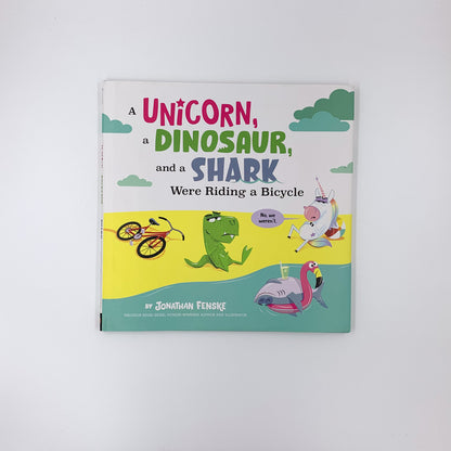 A Unicorn, a Dinosaur, and a Shark Were Riding a Bicycle - Jonathan Fenske