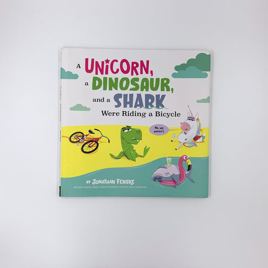A Unicorn, a Dinosaur, and a Shark Were Riding a Bicycle - Jonathan Fenske